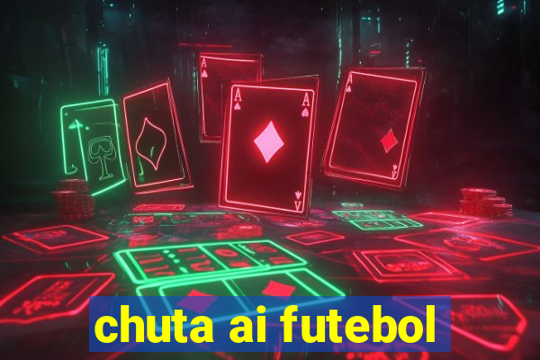 chuta ai futebol